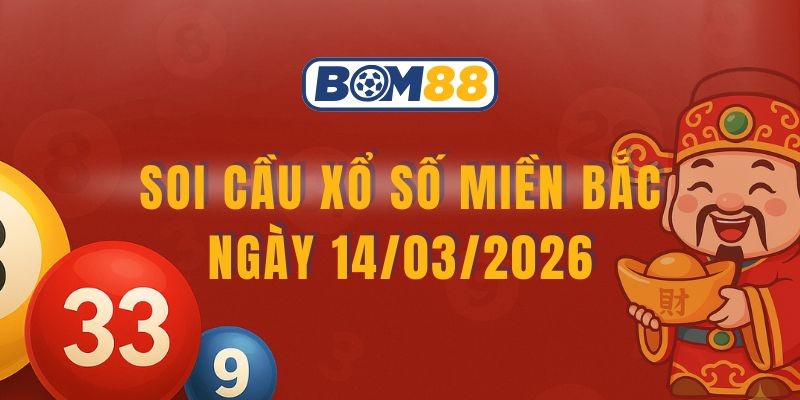 BOM88 Soi cầu XSMB ngày 14/03/2026 - Chốt số đẹp cùng Bom88