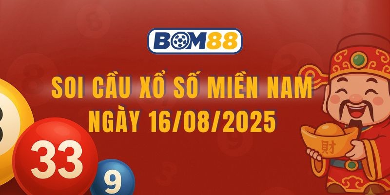 BOM88 Soi cầu XSMN ngày 16/8/2025 - Dự báo chuẩn xác từ Bom88
