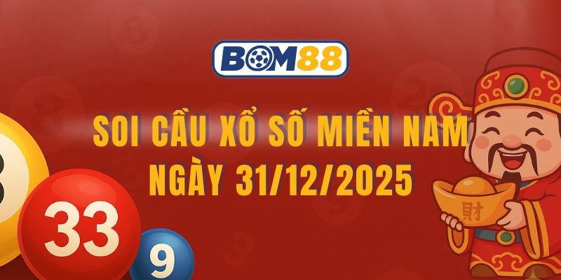 BOM88 Soi cầu XSMN ngày 31/12/2025 - Chốt số đẹp cùng Bom88